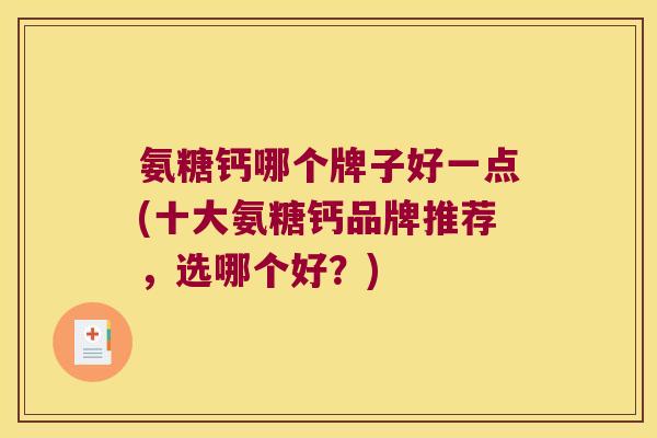 氨糖钙哪个牌子好一点(十大氨糖钙品牌推荐，选哪个好？)