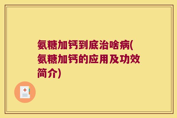 氨糖加钙到底啥(氨糖加钙的应用及功效简介)