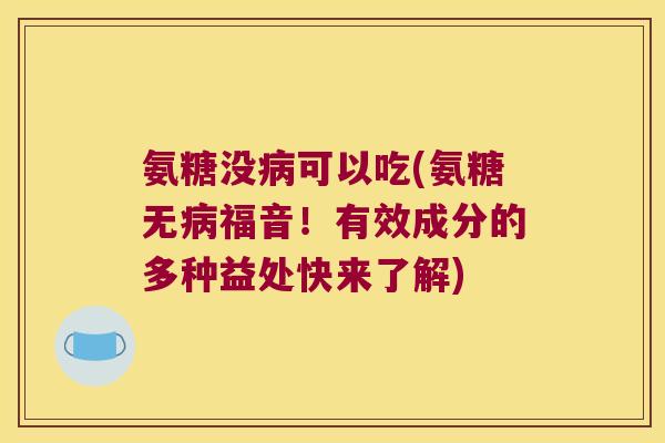 氨糖没可以吃(氨糖无福音！有效成分的多种益处快来了解)