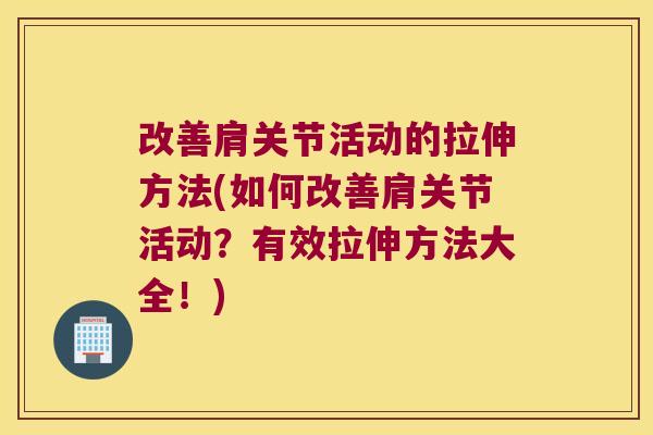 改善肩关节活动的拉伸方法(如何改善肩关节活动？有效拉伸方法大全！)