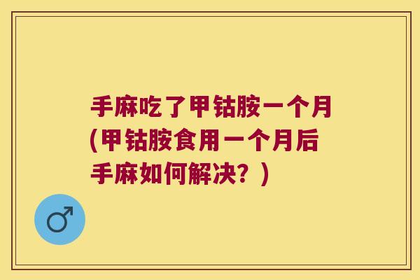 手麻吃了甲钴胺一个月(甲钴胺食用一个月后手麻如何解决?) 手麻吃了甲钴胺一个月(甲钴胺食用一个月后手麻如何解决?)