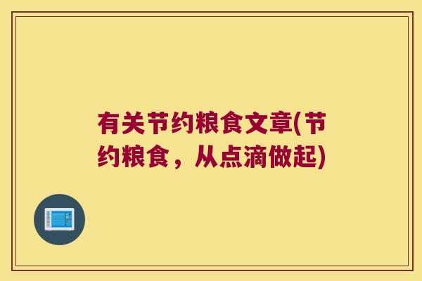 有关节约粮食文章(节约粮食,从点滴做起) 有关节约粮食文章(节约粮食,从点滴做起)
