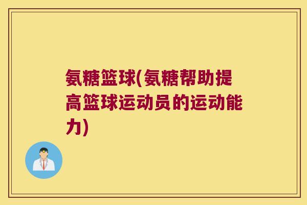 氨糖篮球(氨糖帮助提高篮球运动员的运动能力) 氨糖篮球(氨糖帮助提高篮球运动员的运动能力)