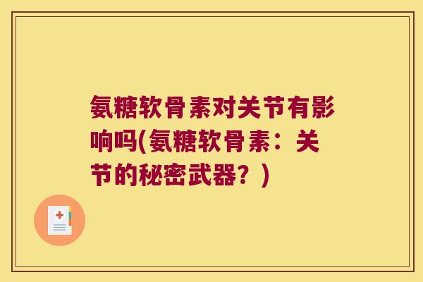 氨糖软骨素对关节有影响吗(氨糖软骨素：关节的秘密武器？)