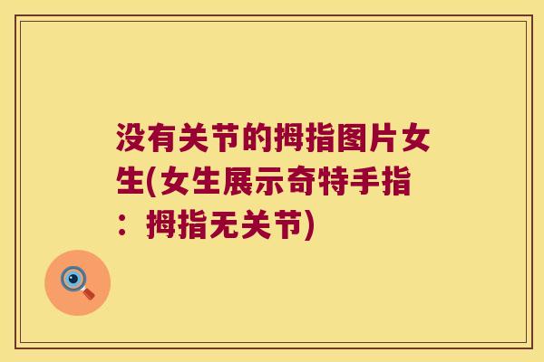 没有关节的拇指图片女生(女生展示奇特手指:拇指无关节) 没有关节的拇指图片女生(女生展示奇特手指:拇指无关节)