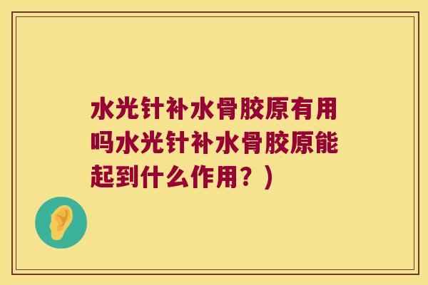 水光针补水骨胶原有用吗水光针补水骨胶原能起到什么作用？)