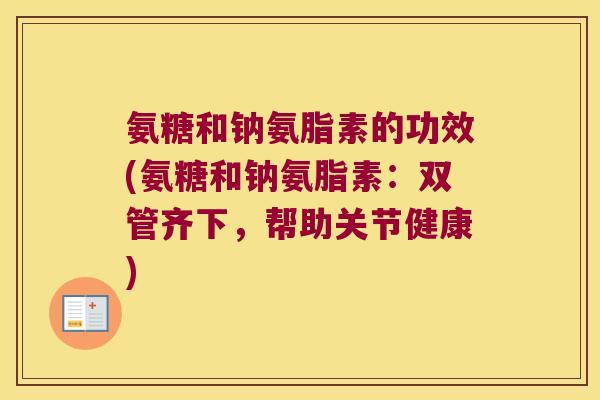 氨糖和钠氨脂素的功效(氨糖和钠氨脂素：双管齐下，帮助关节健康)