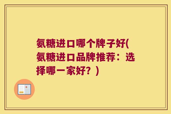 氨糖进口哪个牌子好(氨糖进口品牌推荐：选择哪一家好？)