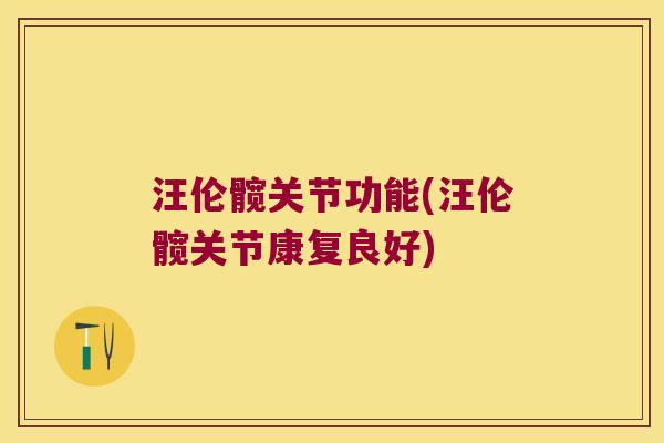 汪伦髋关节功能(汪伦髋关节康复良好) 汪伦髋关节功能(汪伦髋关节康复良好)