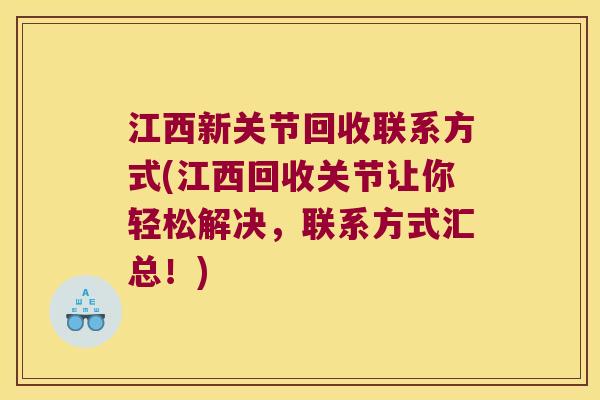 江西新关节回收联系方式(江西回收关节让你轻松解决，联系方式汇总！)