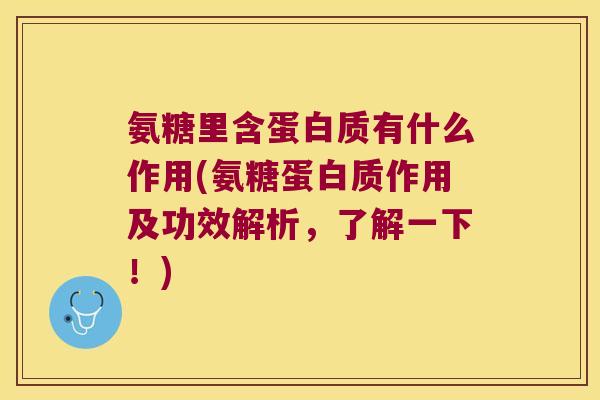 氨糖里含蛋白质有什么作用(氨糖蛋白质作用及功效解析，了解一下！)