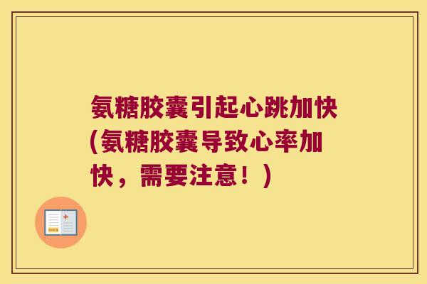 氨糖胶囊引起心跳加快(氨糖胶囊导致心率加快,需要注意!) 氨糖胶囊引起心跳加快(氨糖胶囊导致心率加快,需要注意!)