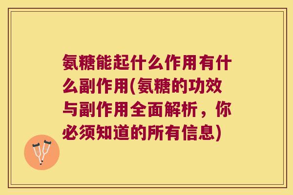 氨糖能起什么作用有什么副作用(氨糖的功效与副作用全面解析,你必须知道的所有信息) 氨糖能起什么作用有什么副作用(氨糖的功效与副作用全面解析,你必须知道的所有信息)