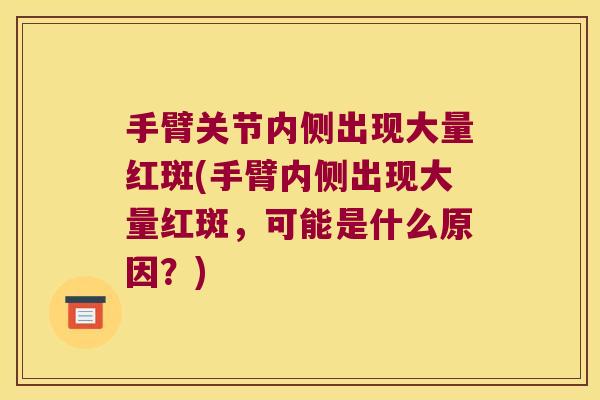 手臂关节内侧出现大量红斑(手臂内侧出现大量红斑，可能是什么原因？)