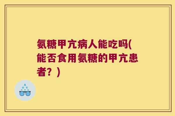 氨糖甲亢人能吃吗(能否食用氨糖的甲亢患者?) 氨糖甲亢人能吃吗(能否食用氨糖的甲亢患者?)