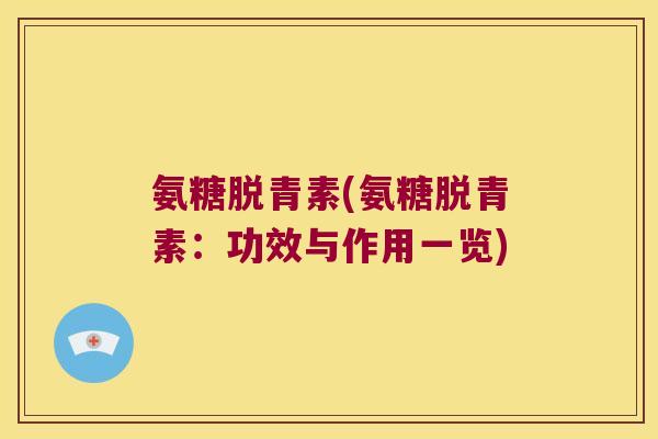 氨糖脱青素(氨糖脱青素:功效与作用一览) 氨糖脱青素(氨糖脱青素:功效与作用一览)