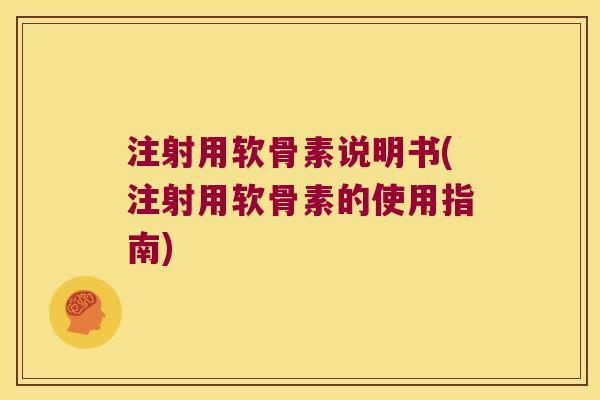 注射用软骨素说明书(注射用软骨素的使用指南)
