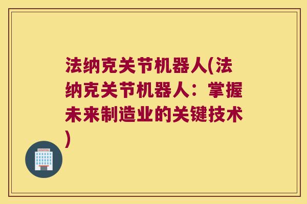 法纳克关节机器人(法纳克关节机器人：掌握未来制造业的关键技术)