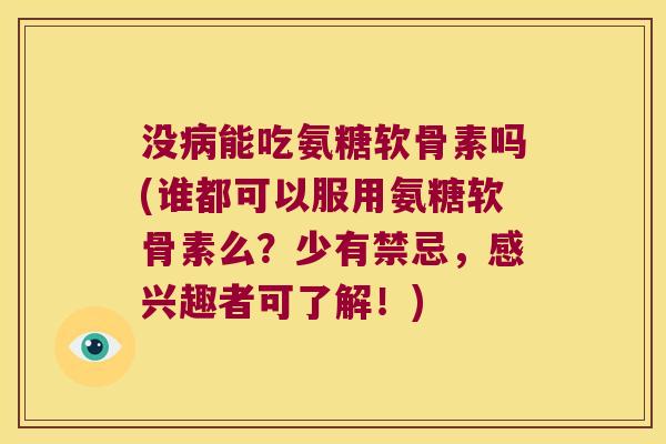没能吃氨糖软骨素吗(谁都可以服用氨糖软骨素么?少有禁忌,感兴趣者可了解!) 没能吃氨糖软骨素吗(谁都可以服用氨糖软骨素么?少有禁忌,感兴趣者可了解!)