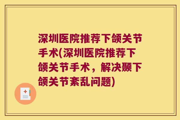 深圳医院推荐下颌关节手术(深圳医院推荐下颌关节手术,解决颞下颌关节紊乱问题) 深圳医院推荐下颌关节手术(深圳医院推荐下颌关节手术,解决颞下颌关节紊乱问题)