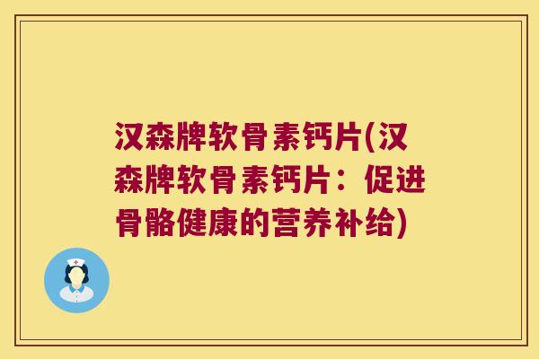 汉森牌软骨素钙片(汉森牌软骨素钙片：促进骨骼健康的营养补给)