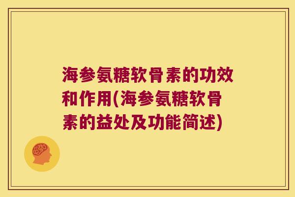 海参氨糖软骨素的功效和作用(海参氨糖软骨素的益处及功能简述)
