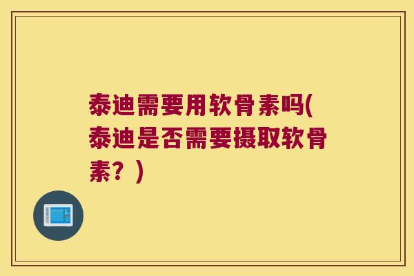 泰迪需要用软骨素吗(泰迪是否需要摄取软骨素?) 泰迪需要用软骨素吗(泰迪是否需要摄取软骨素?)