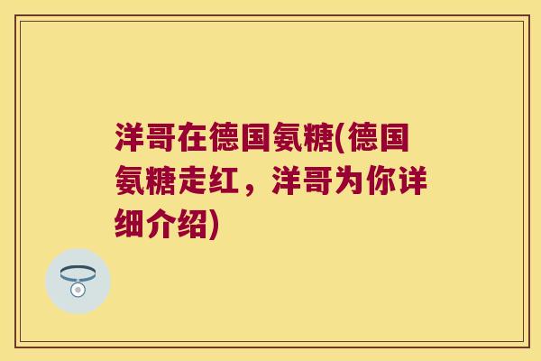 洋哥在德国氨糖(德国氨糖走红，洋哥为你详细介绍)