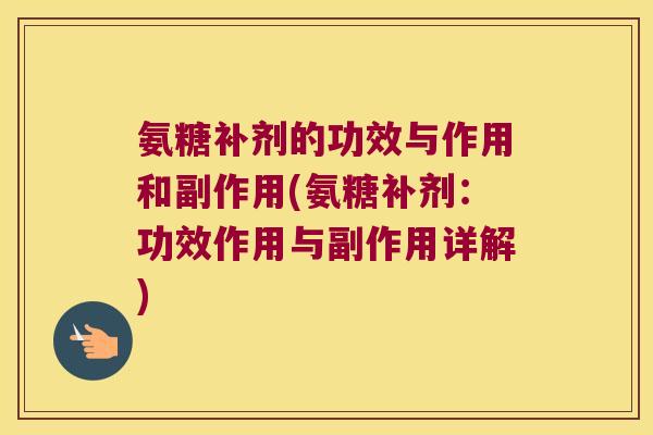 氨糖补剂的功效与作用和副作用(氨糖补剂:功效作用与副作用详解) 氨糖补剂的功效与作用和副作用(氨糖补剂:功效作用与副作用详解)