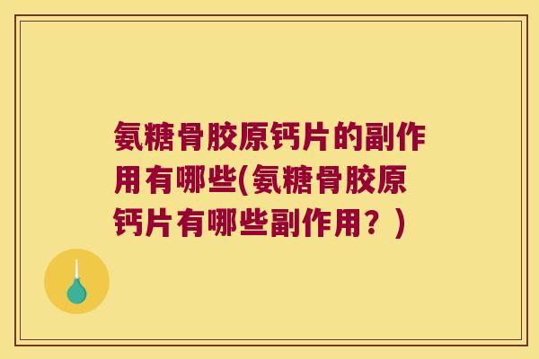 氨糖骨胶原钙片的副作用有哪些(氨糖骨胶原钙片有哪些副作用?) 氨糖骨胶原钙片的副作用有哪些(氨糖骨胶原钙片有哪些副作用?)