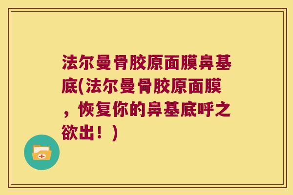法尔曼骨胶原面膜鼻基底(法尔曼骨胶原面膜，恢复你的鼻基底呼之欲出！)