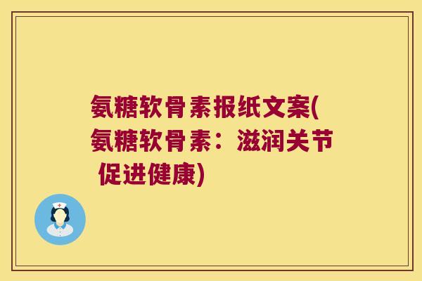 氨糖软骨素报纸文案(氨糖软骨素:滋润关节 促进健康) 氨糖软骨素报纸文案(氨糖软骨素:滋润关节 促进健康)