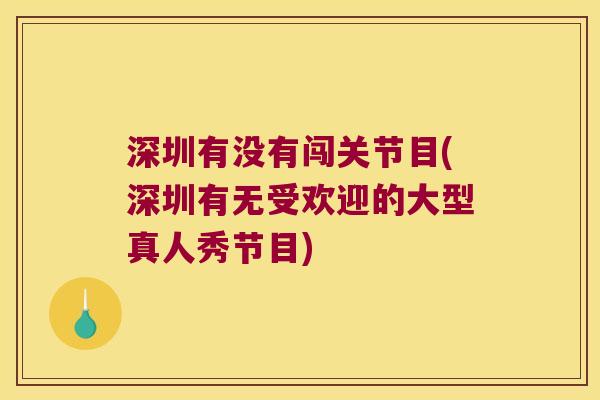 深圳有没有闯关节目(深圳有无受欢迎的大型真人秀节目)