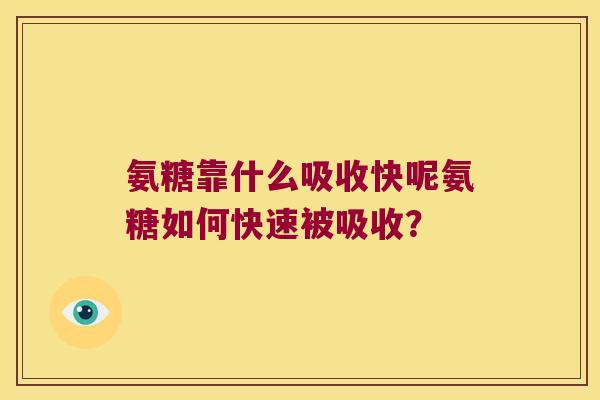 氨糖靠什么吸收快呢氨糖如何快速被吸收？