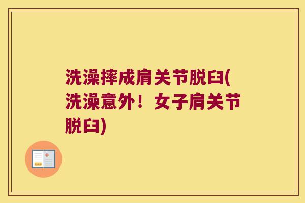 洗澡摔成肩关节脱臼(洗澡意外！女子肩关节脱臼)