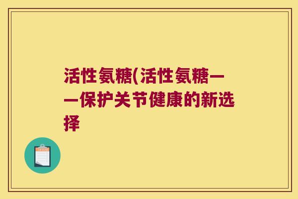 活性氨糖(活性氨糖——保护关节健康的新选择