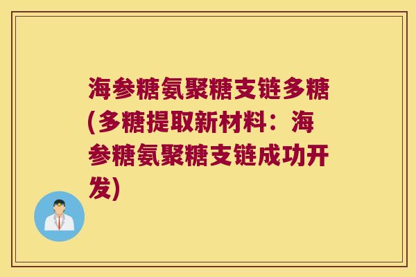 海参糖氨聚糖支链多糖(多糖提取新材料：海参糖氨聚糖支链成功开发)