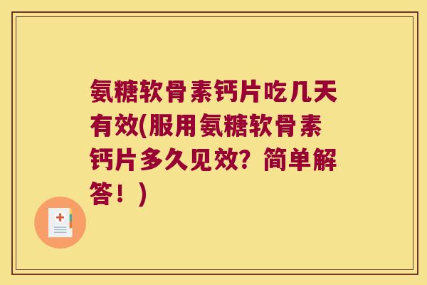 氨糖软骨素钙片吃几天有效(服用氨糖软骨素钙片多久见效?简单解答!) 氨糖软骨素钙片吃几天有效(服用氨糖软骨素钙片多久见效?简单解答!)