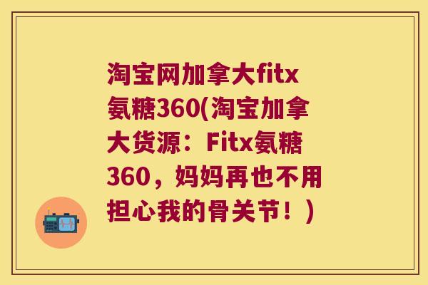 淘宝网加拿大fitx氨糖360(淘宝加拿大货源：Fitx氨糖360，妈妈再也不用担心我的骨关节！)