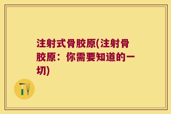 注射式骨胶原(注射骨胶原：你需要知道的一切)