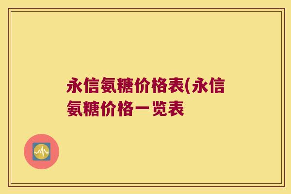 永信氨糖价格表(永信氨糖价格一览表