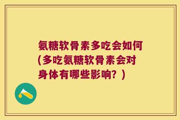 氨糖软骨素多吃会如何(多吃氨糖软骨素会对身体有哪些影响？)