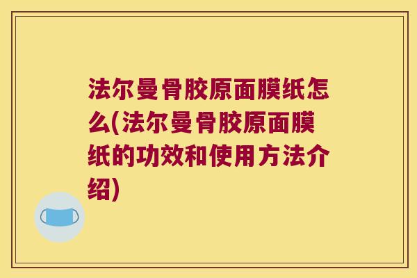 法尔曼骨胶原面膜纸怎么(法尔曼骨胶原面膜纸的功效和使用方法介绍)