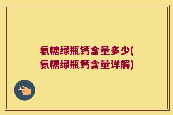 氨糖绿瓶钙含量多少(氨糖绿瓶钙含量详解)