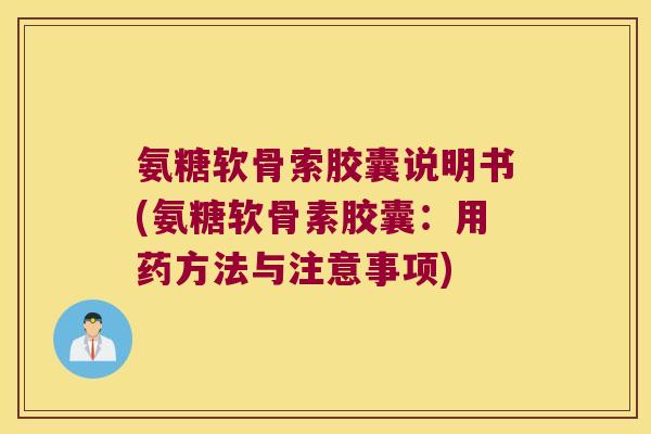 氨糖软骨索胶囊说明书(氨糖软骨素胶囊:用药方法与注意事项) 氨糖软骨索胶囊说明书(氨糖软骨素胶囊:用药方法与注意事项)