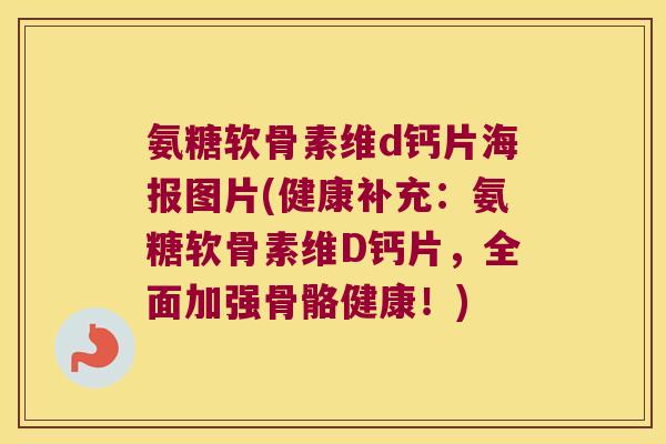 氨糖软骨素维d钙片海报图片(健康补充：氨糖软骨素维D钙片，全面加强骨骼健康！)