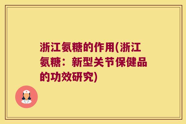 浙江氨糖的作用(浙江氨糖：新型关节保健品的功效研究)