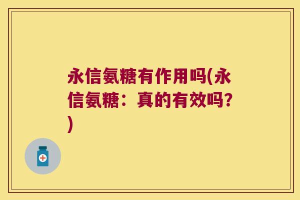 永信氨糖有作用吗(永信氨糖：真的有效吗？)
