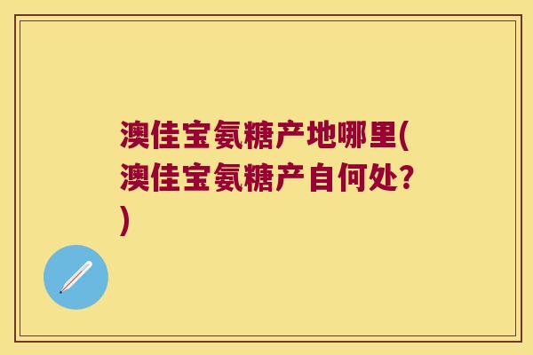 澳佳宝氨糖产地哪里(澳佳宝氨糖产自何处？)