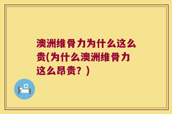澳洲维骨力为什么这么贵(为什么澳洲维骨力这么昂贵？)